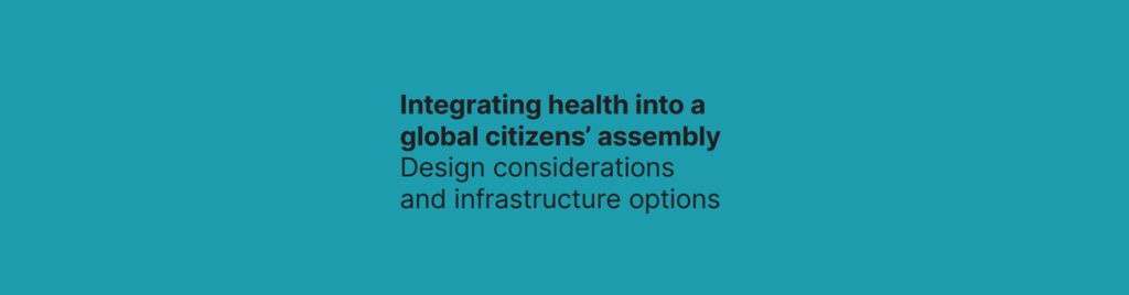 Integrating health into a global citizens’ assembly: Design considerations and infrastructure options